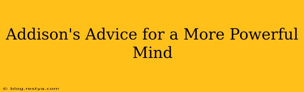 Addison's Advice for a More Powerful Mind