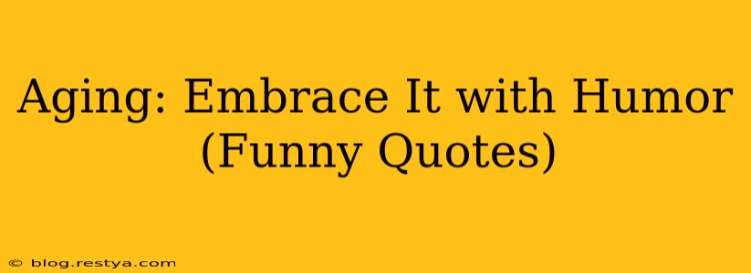 Aging: Embrace It with Humor (Funny Quotes)
