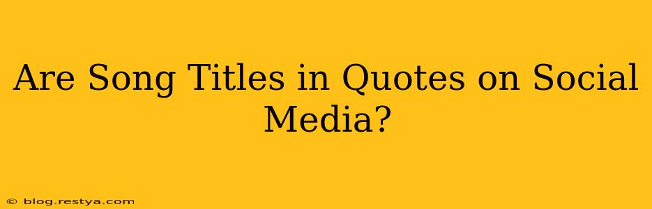Are Song Titles in Quotes on Social Media?