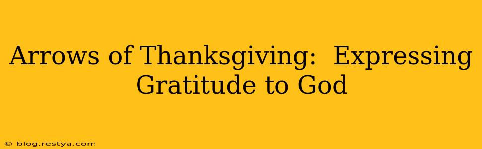 Arrows of Thanksgiving:  Expressing Gratitude to God