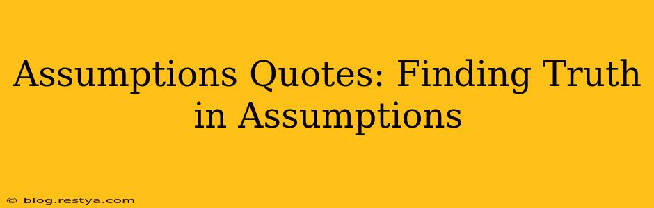 Assumptions Quotes: Finding Truth in Assumptions