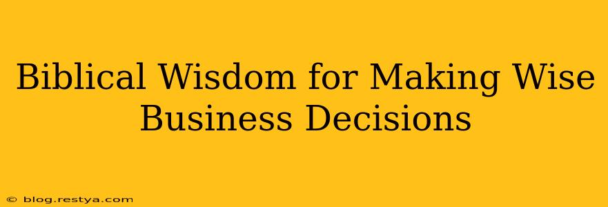 Biblical Wisdom for Making Wise Business Decisions