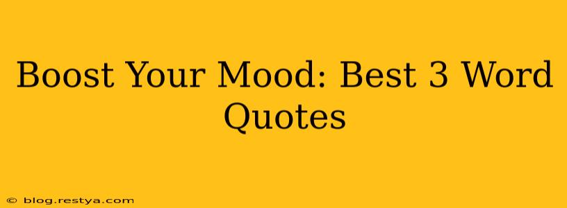 Boost Your Mood: Best 3 Word Quotes