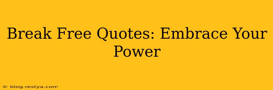Break Free Quotes: Embrace Your Power