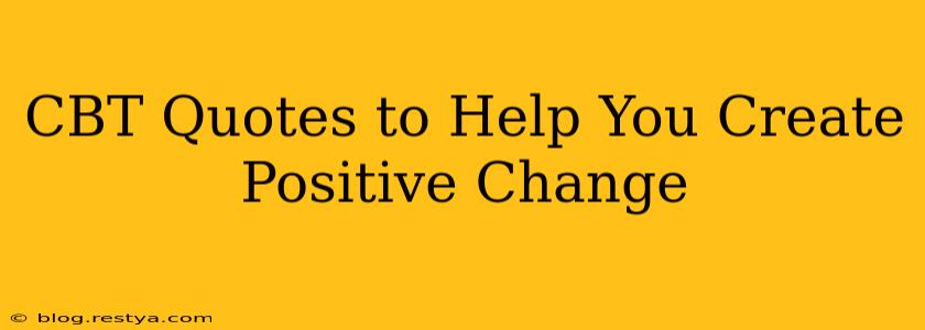 CBT Quotes to Help You Create Positive Change