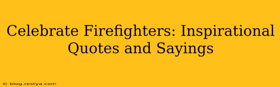 Celebrate Firefighters: Inspirational Quotes and Sayings