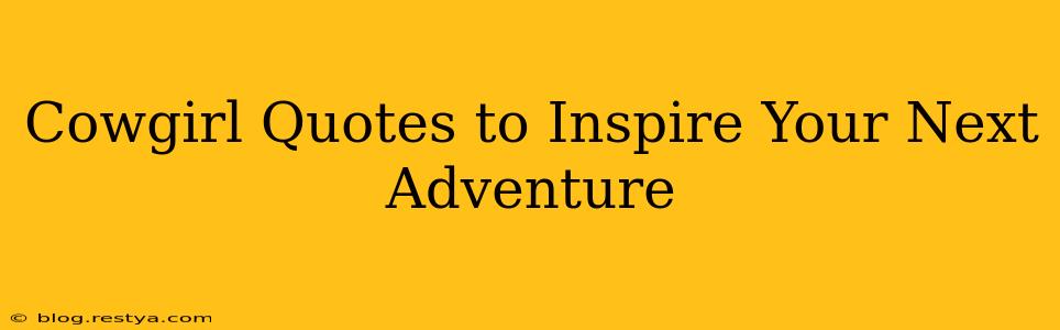 Cowgirl Quotes to Inspire Your Next Adventure