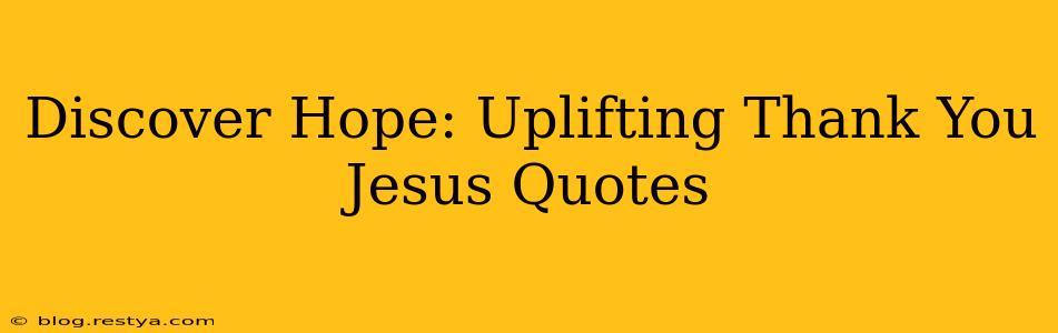 Discover Hope: Uplifting Thank You Jesus Quotes