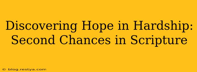 Discovering Hope in Hardship: Second Chances in Scripture