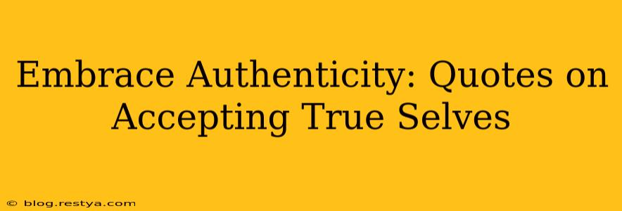 Embrace Authenticity: Quotes on Accepting True Selves