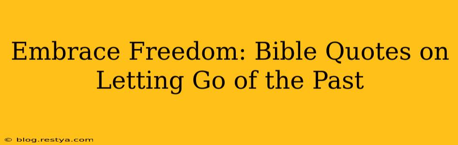 Embrace Freedom: Bible Quotes on Letting Go of the Past