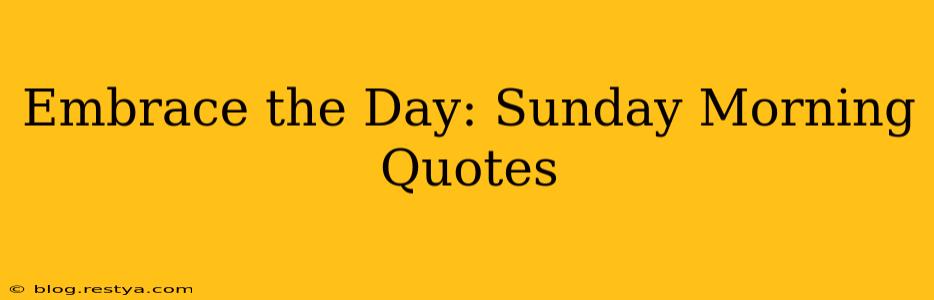 Embrace the Day: Sunday Morning Quotes