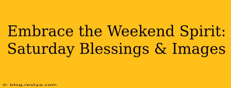 Embrace the Weekend Spirit: Saturday Blessings & Images