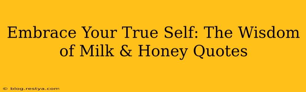 Embrace Your True Self: The Wisdom of Milk & Honey Quotes