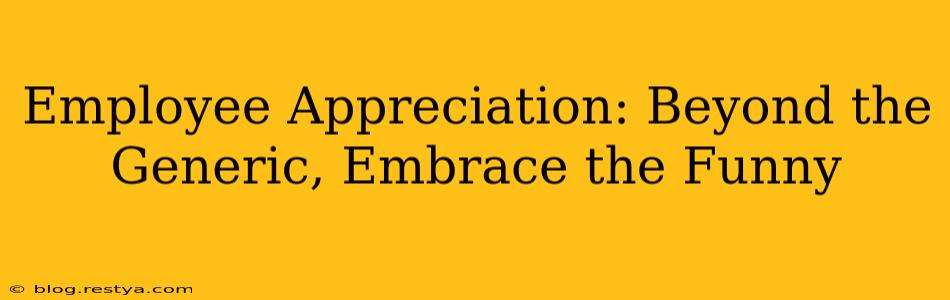 Employee Appreciation: Beyond the Generic, Embrace the Funny