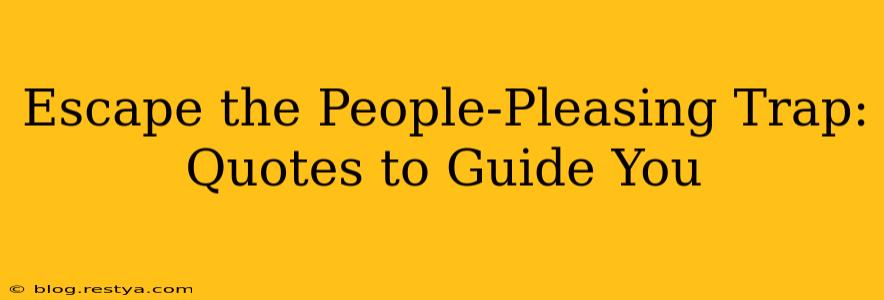 Escape the People-Pleasing Trap: Quotes to Guide You