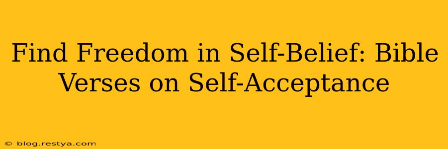 Find Freedom in Self-Belief: Bible Verses on Self-Acceptance