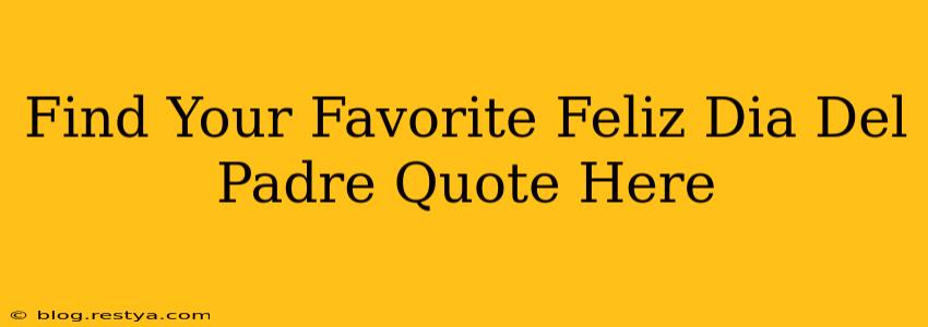 Find Your Favorite Feliz Dia Del Padre Quote Here