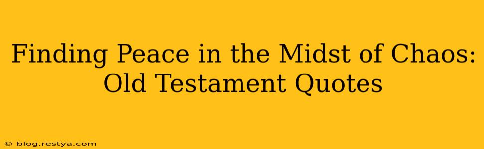 Finding Peace in the Midst of Chaos: Old Testament Quotes
