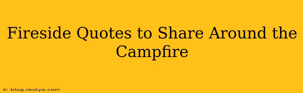 Fireside Quotes to Share Around the Campfire