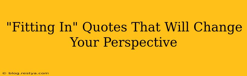"Fitting In" Quotes That Will Change Your Perspective