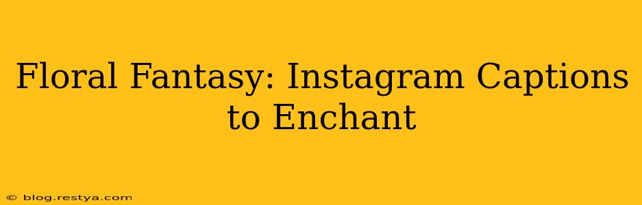 Floral Fantasy: Instagram Captions to Enchant