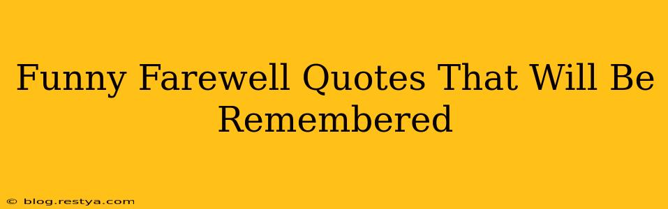 Funny Farewell Quotes That Will Be Remembered