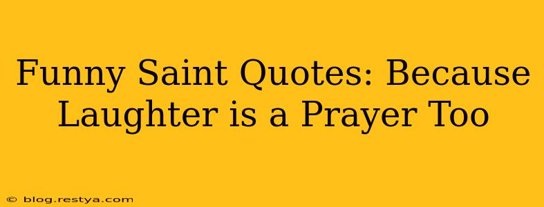 Funny Saint Quotes: Because Laughter is a Prayer Too