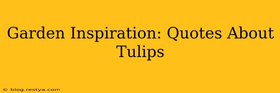 Garden Inspiration: Quotes About Tulips