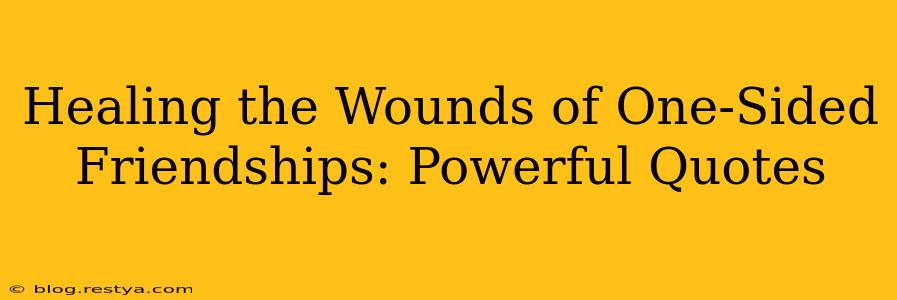Healing the Wounds of One-Sided Friendships: Powerful Quotes