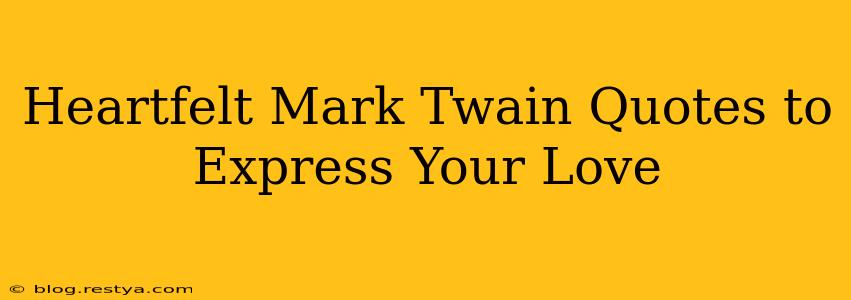 Heartfelt Mark Twain Quotes to Express Your Love