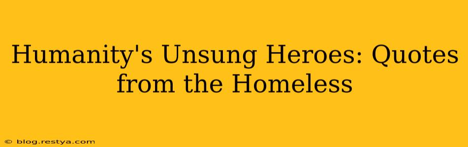 Humanity's Unsung Heroes: Quotes from the Homeless