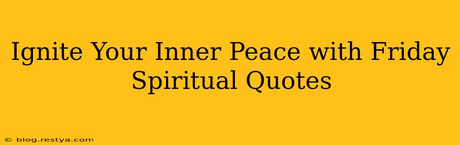 Ignite Your Inner Peace with Friday Spiritual Quotes