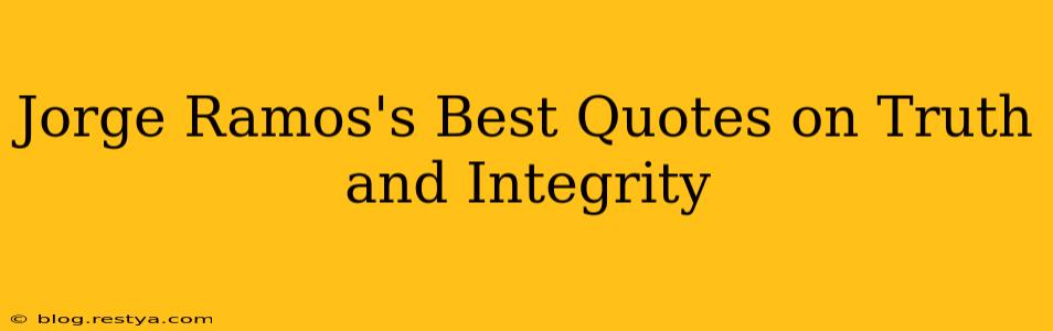 Jorge Ramos's Best Quotes on Truth and Integrity