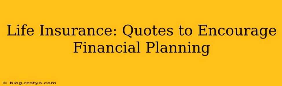Life Insurance: Quotes to Encourage Financial Planning