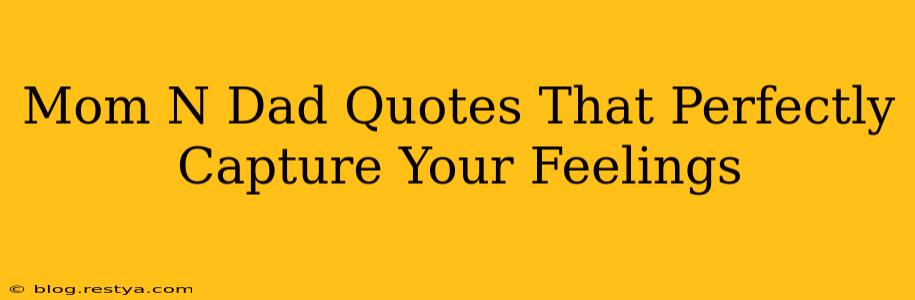 Mom N Dad Quotes That Perfectly Capture Your Feelings
