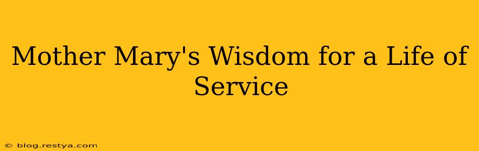 Mother Mary's Wisdom for a Life of Service