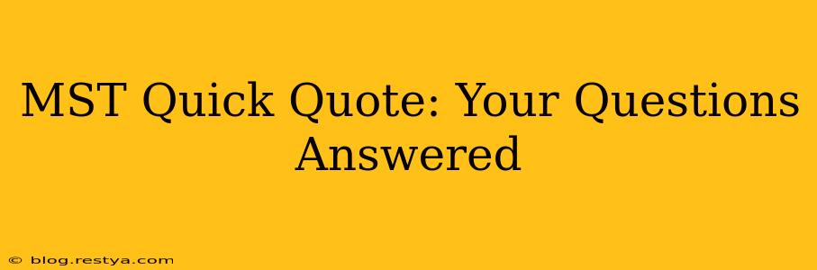MST Quick Quote: Your Questions Answered