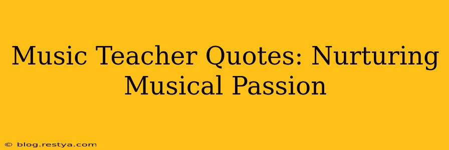 Music Teacher Quotes: Nurturing Musical Passion