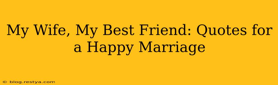 My Wife, My Best Friend: Quotes for a Happy Marriage