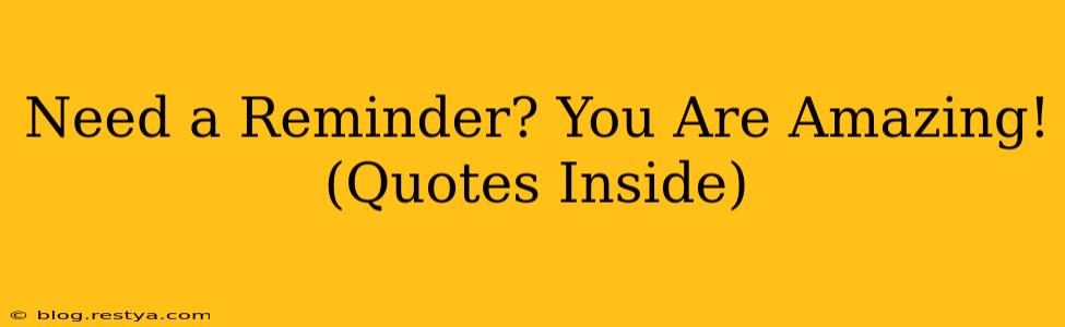 Need a Reminder? You Are Amazing! (Quotes Inside)