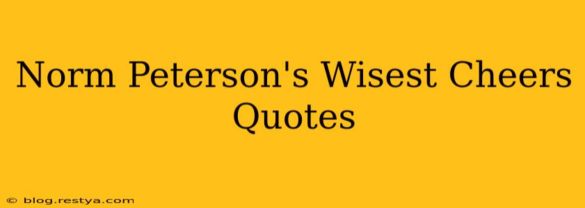 Norm Peterson's Wisest Cheers Quotes