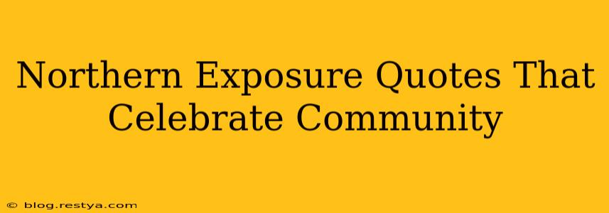 Northern Exposure Quotes That Celebrate Community