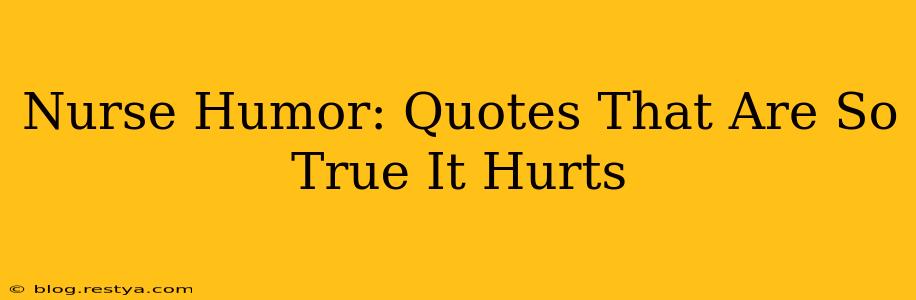 Nurse Humor: Quotes That Are So True It Hurts