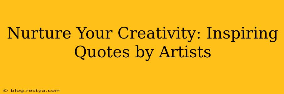 Nurture Your Creativity: Inspiring Quotes by Artists