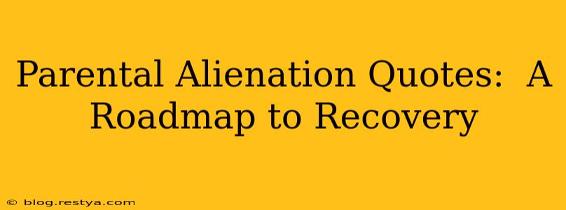 Parental Alienation Quotes:  A Roadmap to Recovery