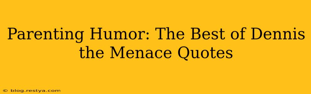 Parenting Humor: The Best of Dennis the Menace Quotes