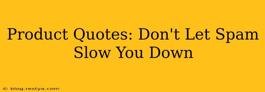 Product Quotes: Don't Let Spam Slow You Down