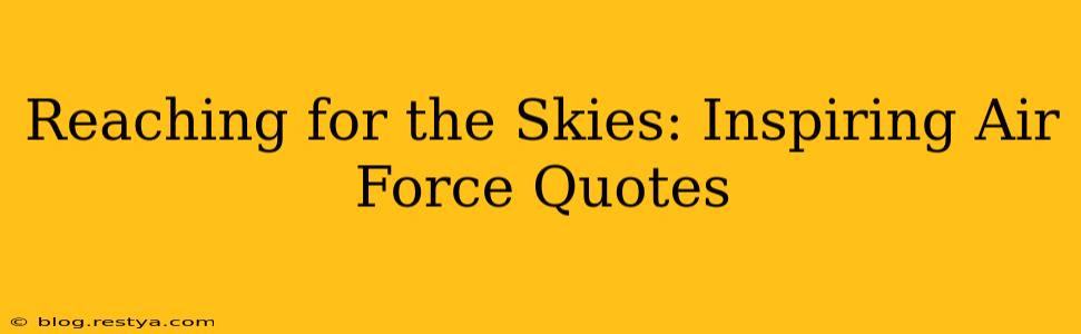 Reaching for the Skies: Inspiring Air Force Quotes