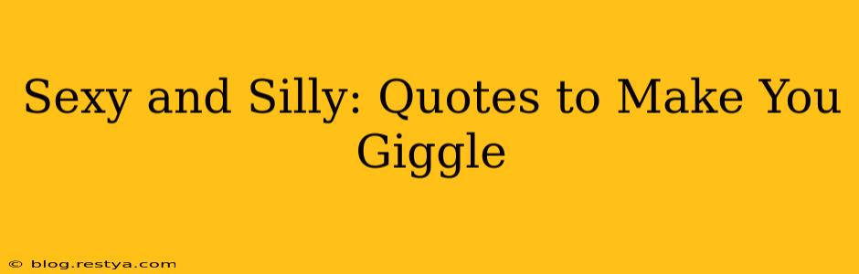 Sexy and Silly: Quotes to Make You Giggle
